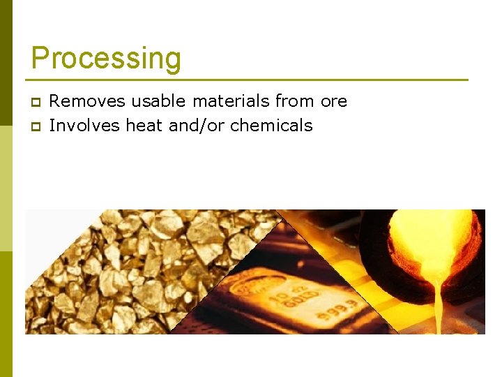 Processing p p Removes usable materials from ore Involves heat and/or chemicals 