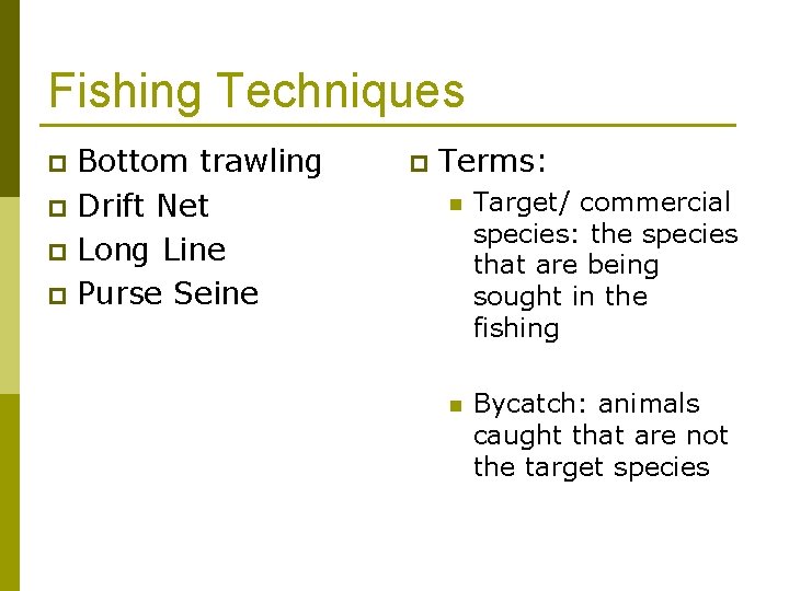 Fishing Techniques Bottom trawling p Drift Net p Long Line p Purse Seine p