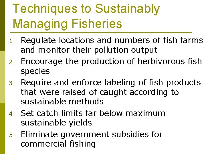 Techniques to Sustainably Managing Fisheries 1. 2. 3. 4. 5. Regulate locations and numbers