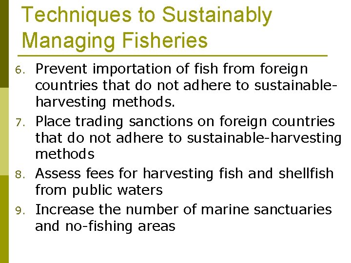 Techniques to Sustainably Managing Fisheries 6. 7. 8. 9. Prevent importation of fish from