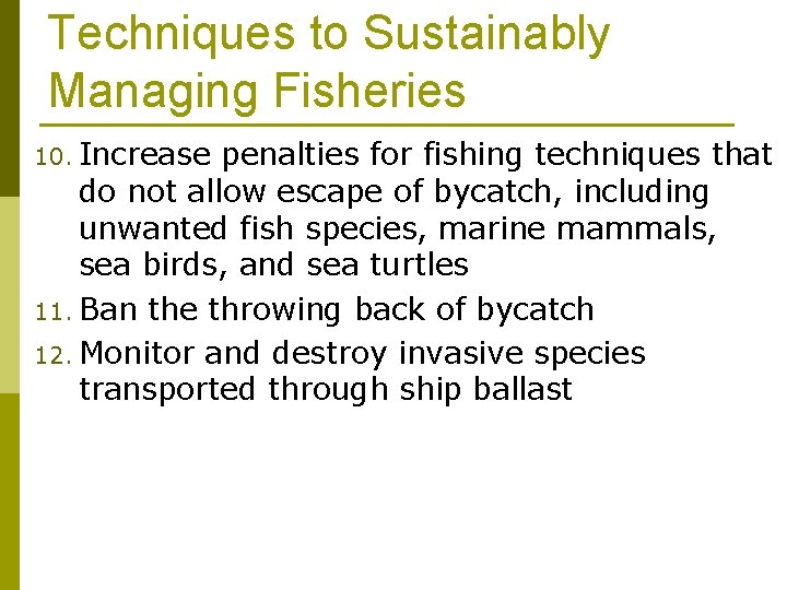 Techniques to Sustainably Managing Fisheries 10. Increase penalties for fishing techniques that do not