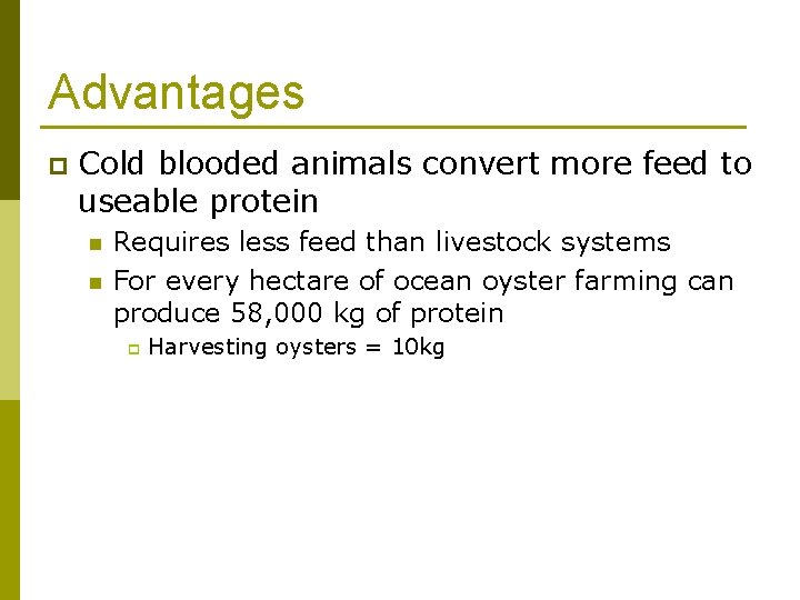 Advantages p Cold blooded animals convert more feed to useable protein n n Requires