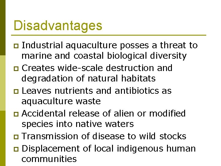 Disadvantages Industrial aquaculture posses a threat to marine and coastal biological diversity p Creates