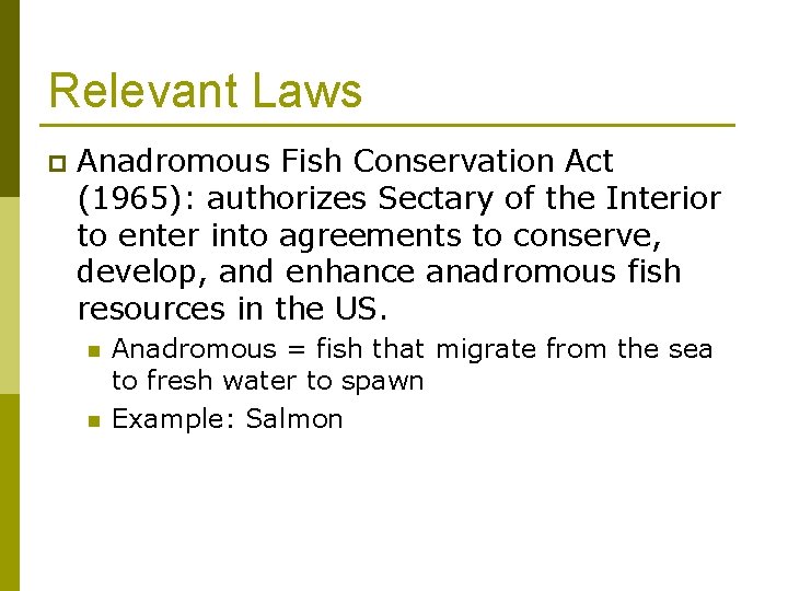 Relevant Laws p Anadromous Fish Conservation Act (1965): authorizes Sectary of the Interior to