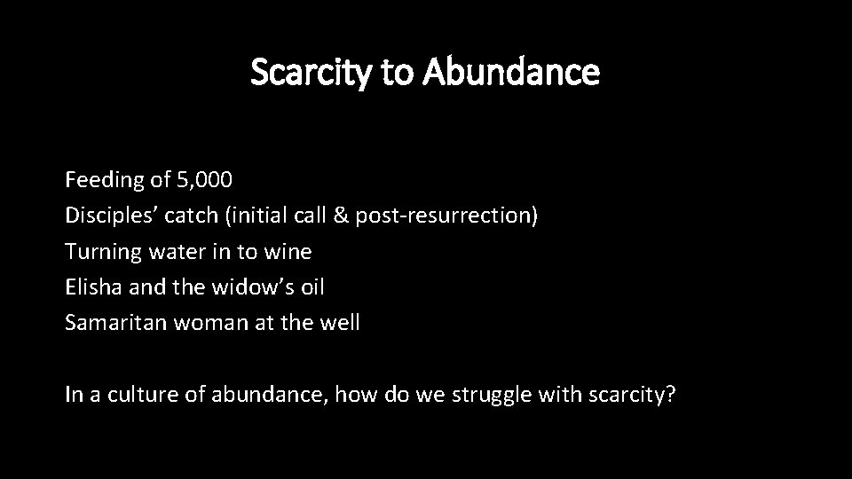 Scarcity to Abundance Feeding of 5, 000 Disciples’ catch (initial call & post-resurrection) Turning