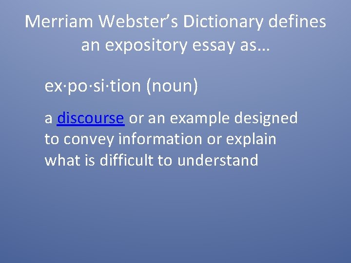Merriam Webster’s Dictionary defines an expository essay as… ex·po·si·tion (noun) a discourse or an