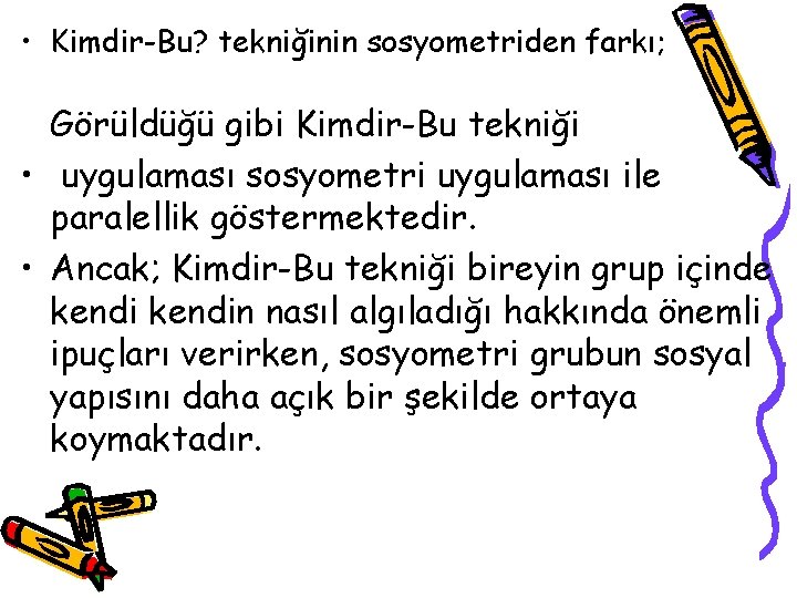  • Kimdir-Bu? tekniğinin sosyometriden farkı; Görüldüğü gibi Kimdir-Bu tekniği • uygulaması sosyometri uygulaması