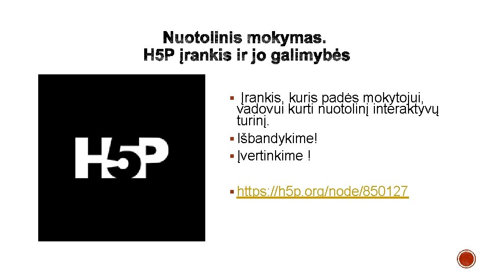 § Įrankis, kuris padės mokytojui, vadovui kurti nuotolinį interaktyvų turinį. § Išbandykime! § Įvertinkime