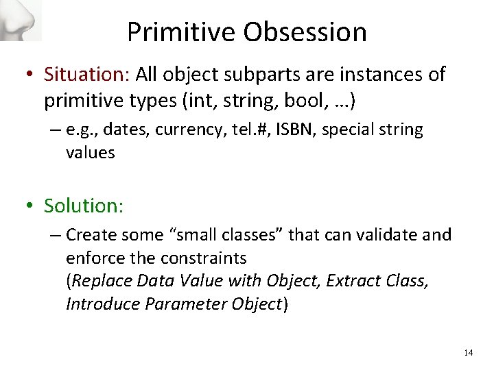 Primitive Obsession • Situation: All object subparts are instances of primitive types (int, string,