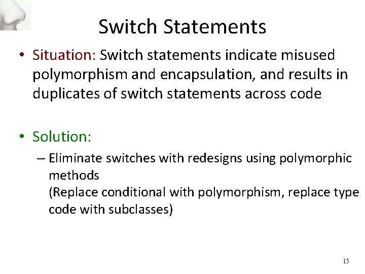 Switch Statements • Situation: Switch statements indicate misused polymorphism and encapsulation, and results in
