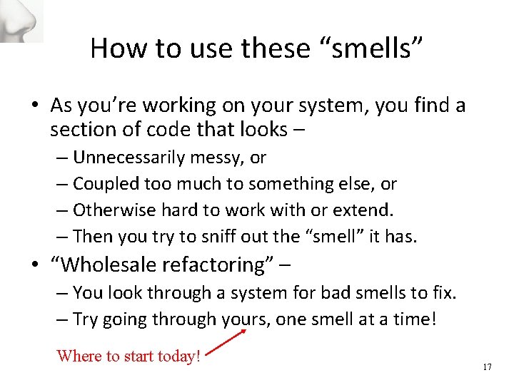 How to use these “smells” • As you’re working on your system, you find