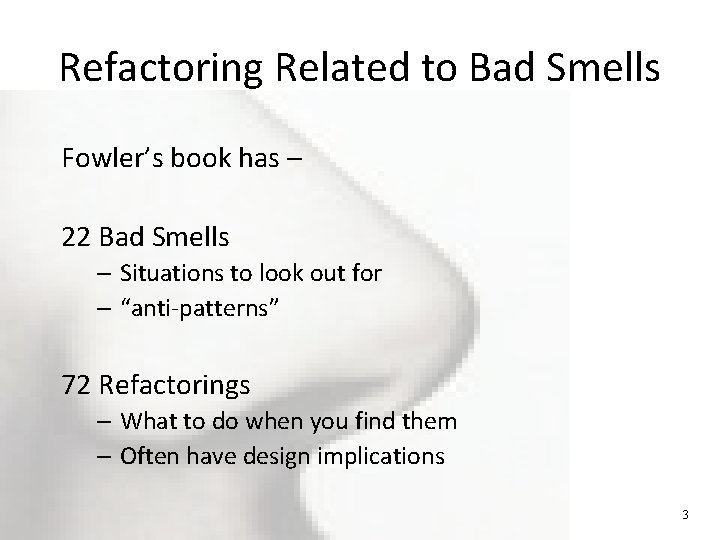 Refactoring Related to Bad Smells Fowler’s book has – 22 Bad Smells – Situations