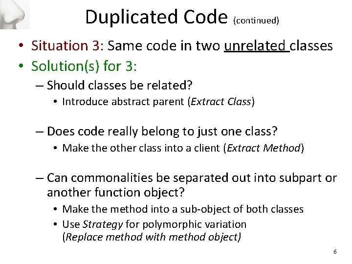 Duplicated Code (continued) • Situation 3: Same code in two unrelated classes • Solution(s)