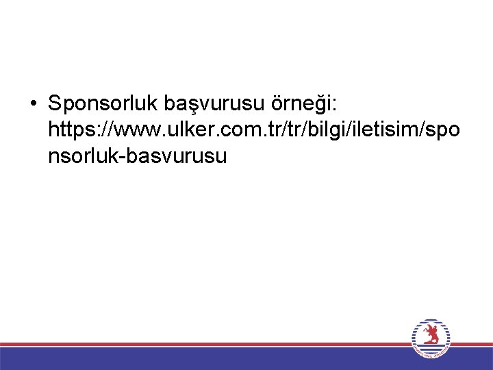  • Sponsorluk başvurusu örneği: https: //www. ulker. com. tr/tr/bilgi/iletisim/spo nsorluk-basvurusu 