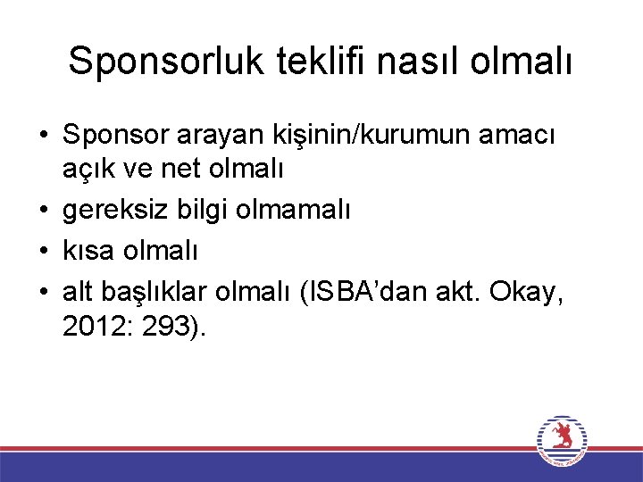 Sponsorluk teklifi nasıl olmalı • Sponsor arayan kişinin/kurumun amacı açık ve net olmalı •