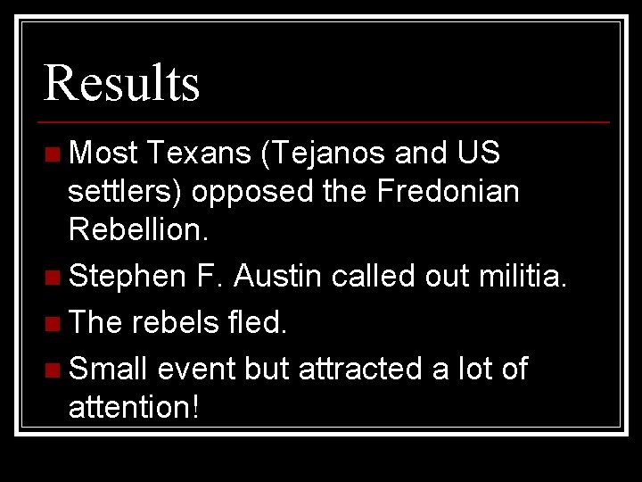 Results n Most Texans (Tejanos and US settlers) opposed the Fredonian Rebellion. n Stephen