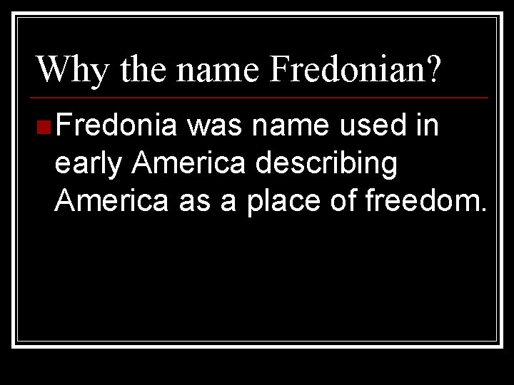 Why the name Fredonian? n Fredonia was name used in early America describing America