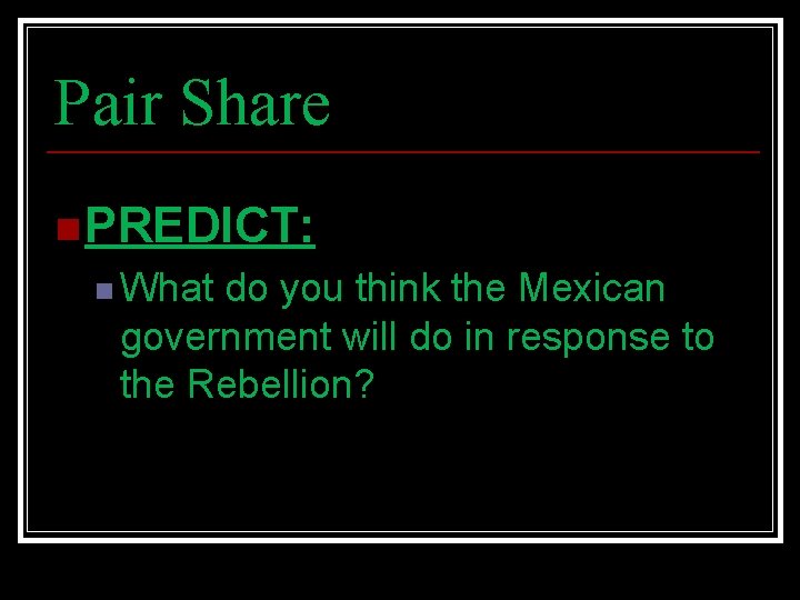 Pair Share n PREDICT: n What do you think the Mexican government will do