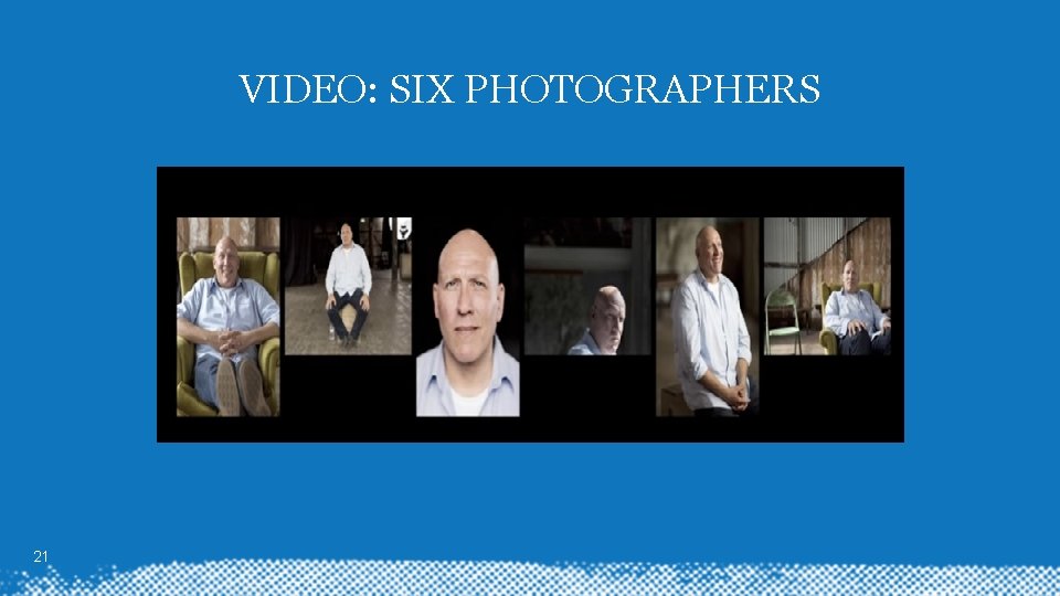 VIDEO: SIX PHOTOGRAPHERS 21 