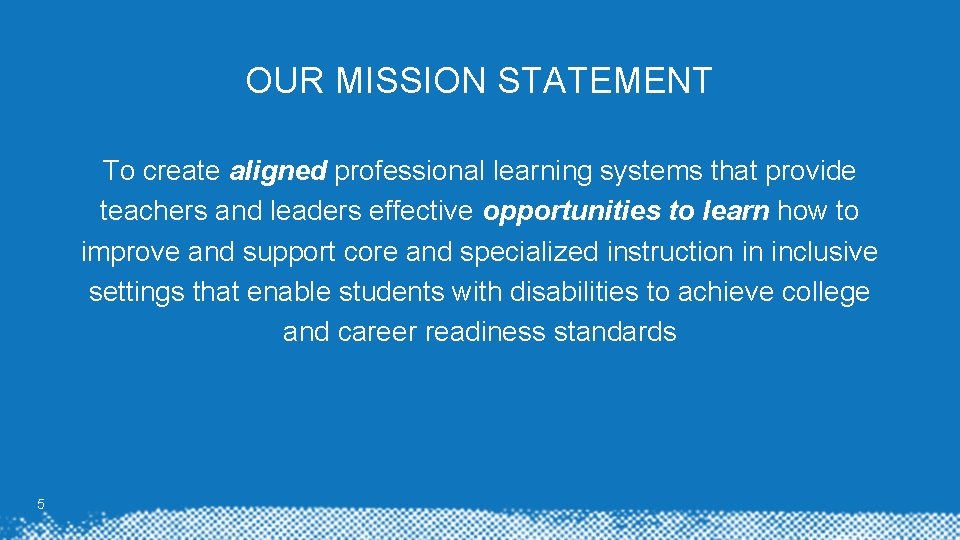 OUR MISSION STATEMENT To create aligned professional learning systems that provide teachers and leaders