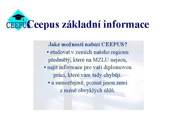 Ceepus základní informace Jaké možnosti nabízí CEEPUS? • studovat v zemích našeho regionu předměty,