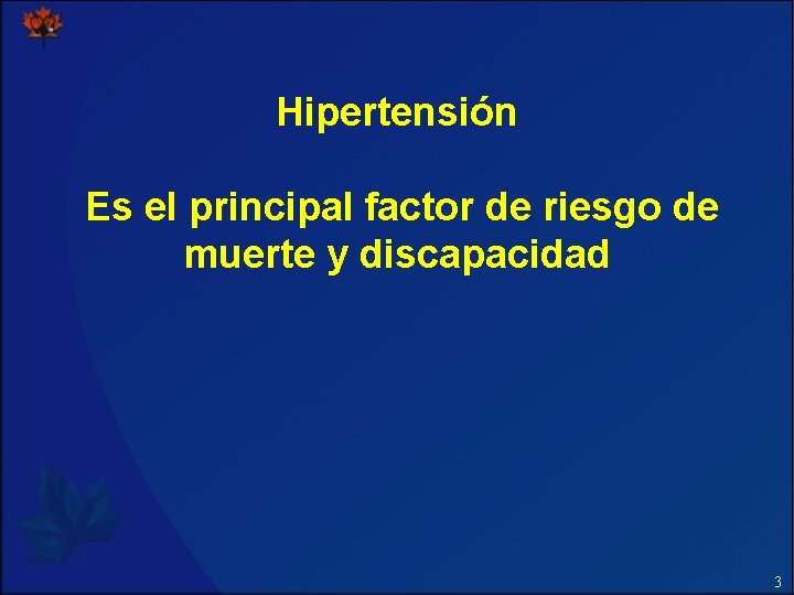Hipertensión Es el principal factor de riesgo de muerte y discapacidad 3 