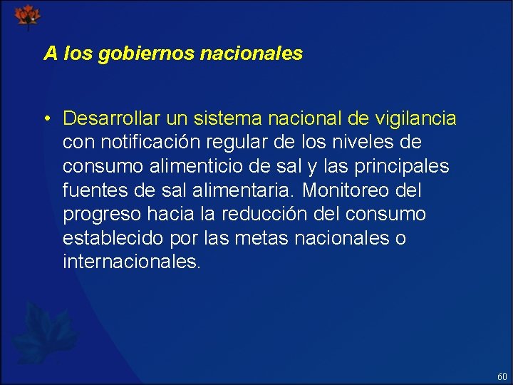 A los gobiernos nacionales • Desarrollar un sistema nacional de vigilancia con notificación regular