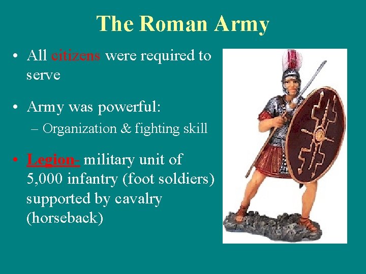 The Roman Army • All citizens were required to serve • Army was powerful: