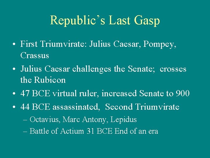 Republic’s Last Gasp • First Triumvirate: Julius Caesar, Pompey, Crassus • Julius Caesar challenges