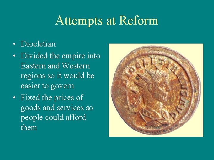 Attempts at Reform • Diocletian • Divided the empire into Eastern and Western regions