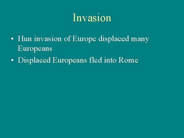 Invasion • Hun invasion of Europe displaced many Europeans • Displaced Europeans fled into