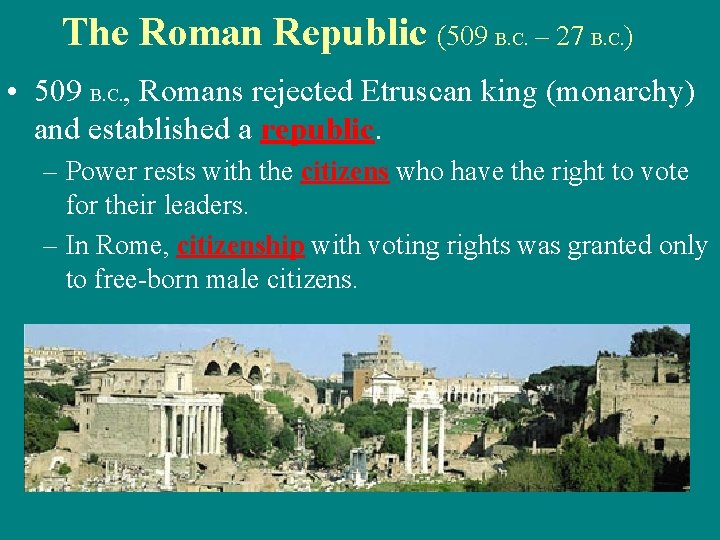 The Roman Republic (509 B. C. – 27 B. C. ) • 509 B.