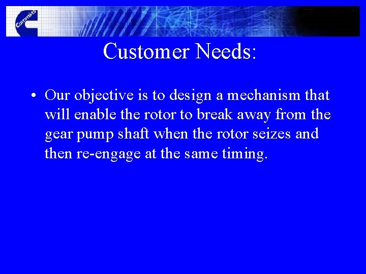 Customer Needs: • Our objective is to design a mechanism that will enable the