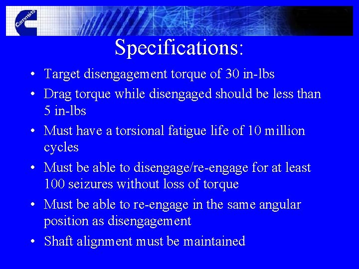 Specifications: • Target disengagement torque of 30 in-lbs • Drag torque while disengaged should