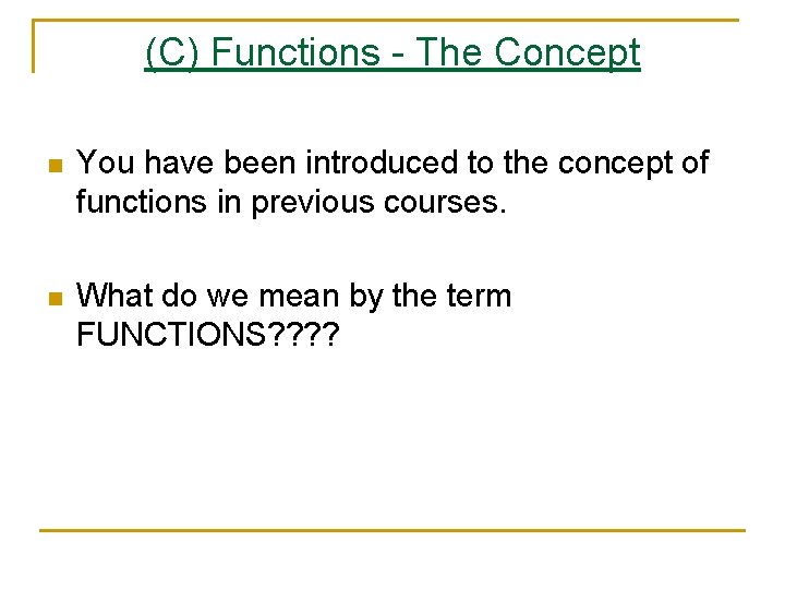 (C) Functions - The Concept n You have been introduced to the concept of