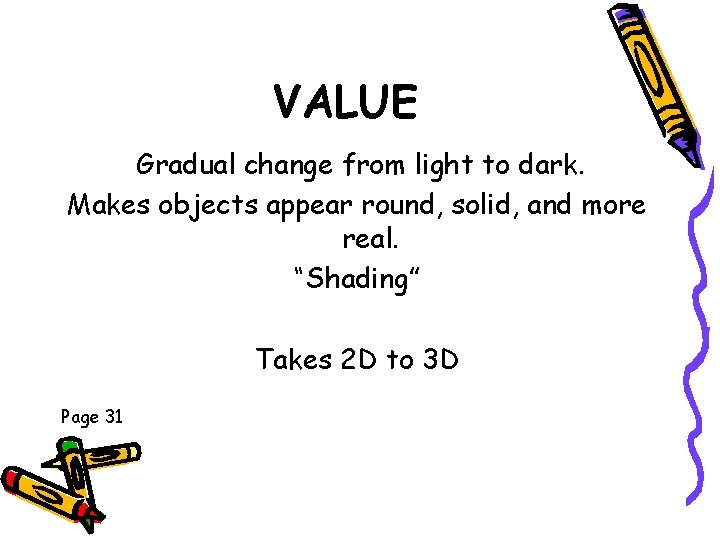 VALUE Gradual change from light to dark. Makes objects appear round, solid, and more