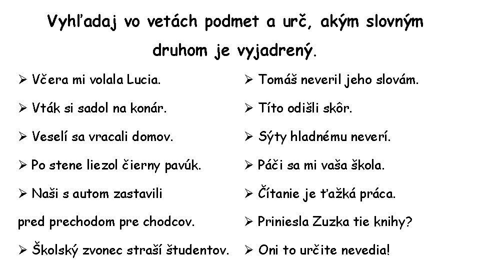 Vyhľadaj vo vetách podmet a urč, akým slovným druhom je vyjadrený. Ø Včera mi