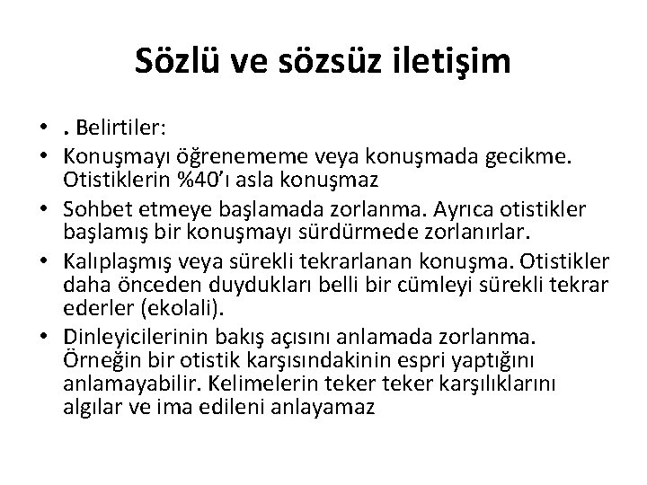 Sözlü ve sözsüz iletişim • . Belirtiler: • Konuşmayı öğrenememe veya konuşmada gecikme. Otistiklerin