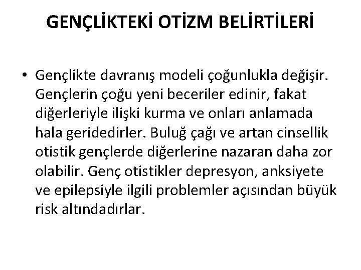 GENÇLİKTEKİ OTİZM BELİRTİLERİ • Gençlikte davranış modeli çoğunlukla değişir. Gençlerin çoğu yeni beceriler edinir,