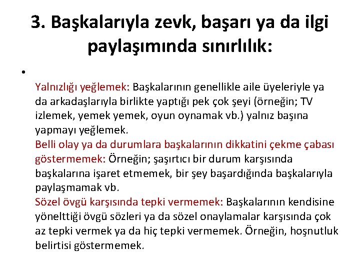 3. Başkalarıyla zevk, başarı ya da ilgi paylaşımında sınırlılık: • Yalnızlığı yeğlemek: Başkalarının genellikle