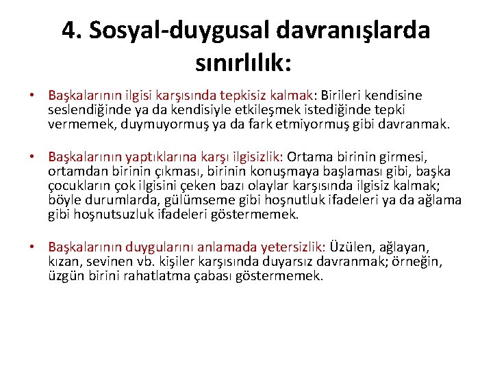 4. Sosyal-duygusal davranışlarda sınırlılık: • Başkalarının ilgisi karşısında tepkisiz kalmak: Birileri kendisine seslendiğinde ya