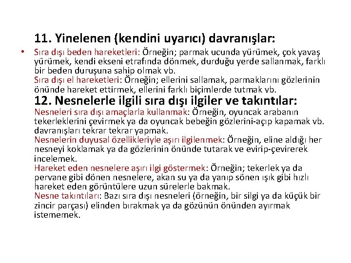 11. Yinelenen (kendini uyarıcı) davranışlar: • Sıra dışı beden hareketleri: Örneğin; parmak ucunda yürümek,