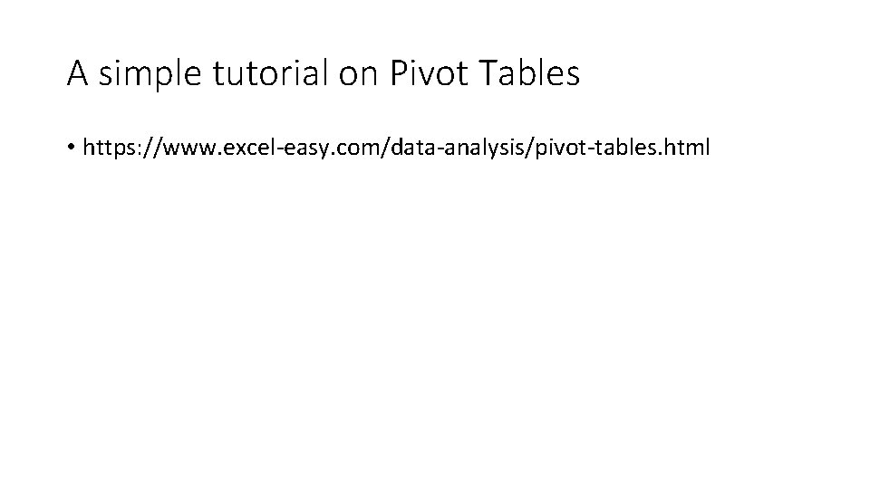 A simple tutorial on Pivot Tables • https: //www. excel-easy. com/data-analysis/pivot-tables. html 