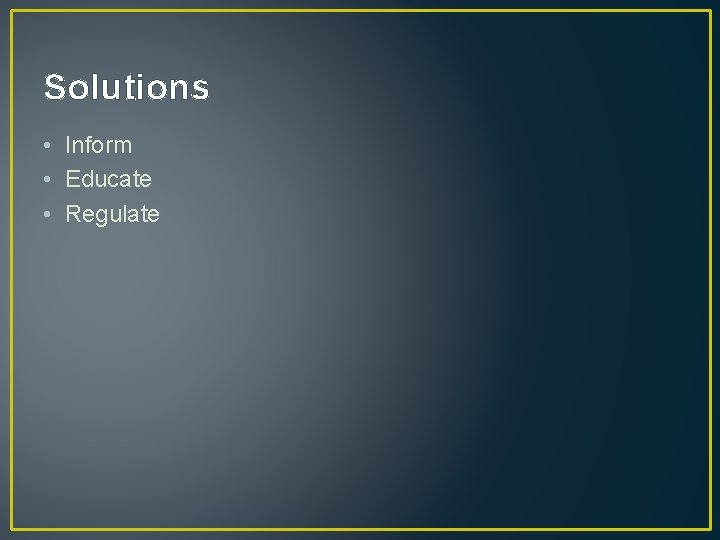Solutions • Inform • Educate • Regulate 