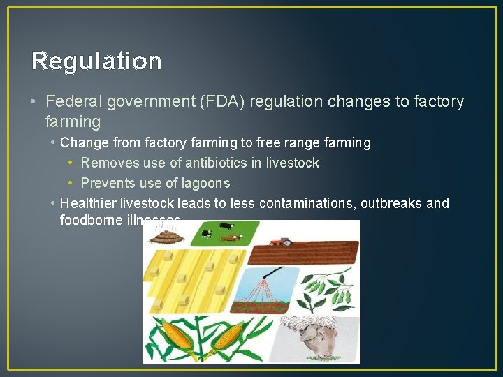 Regulation • Federal government (FDA) regulation changes to factory farming • Change from factory