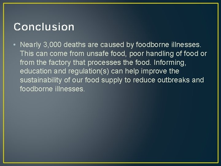 Conclusion • Nearly 3, 000 deaths are caused by foodborne illnesses. This can come