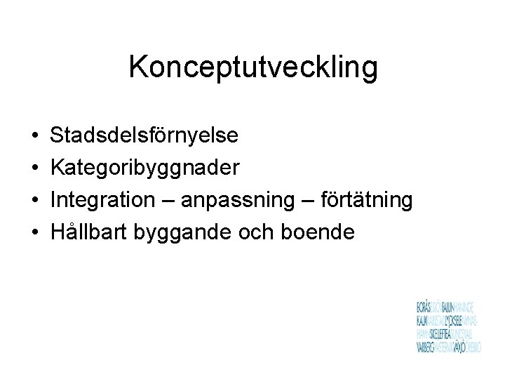 Konceptutveckling • • Stadsdelsförnyelse Kategoribyggnader Integration – anpassning – förtätning Hållbart byggande och boende