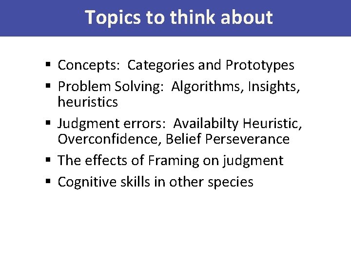 Topics to think about § Concepts: Categories and Prototypes § Problem Solving: Algorithms, Insights,