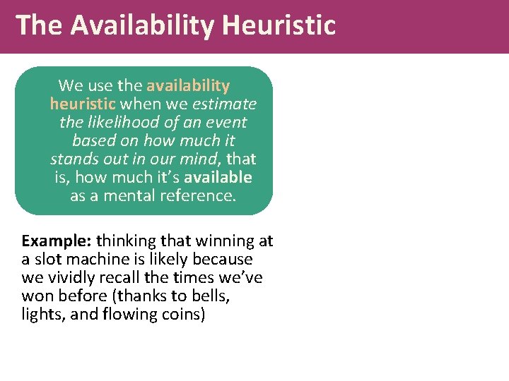 The Availability Heuristic We use the availability heuristic when we estimate the likelihood of