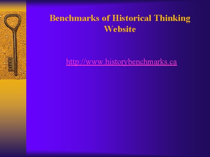 Benchmarks of Historical Thinking Website http: //www. historybenchmarks. ca 